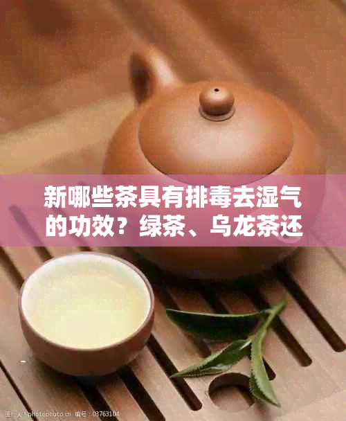 新哪些茶具有排去湿气的功效？绿茶、乌龙茶还是菊花茶？