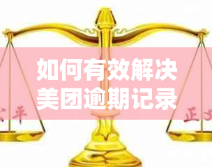 如何有效解决美团逾期记录？全面清除不良信用信息的方法与步骤