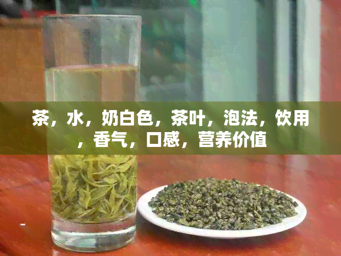 茶，水，奶白色，茶叶，泡法，饮用，香气，口感，营养价值