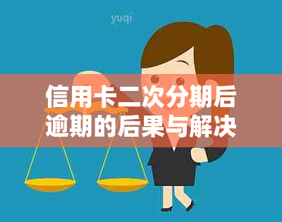 信用卡二次分期后逾期的后果与解决办法：一天都不能逾期吗？