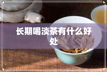 长期喝淡茶有什么好处