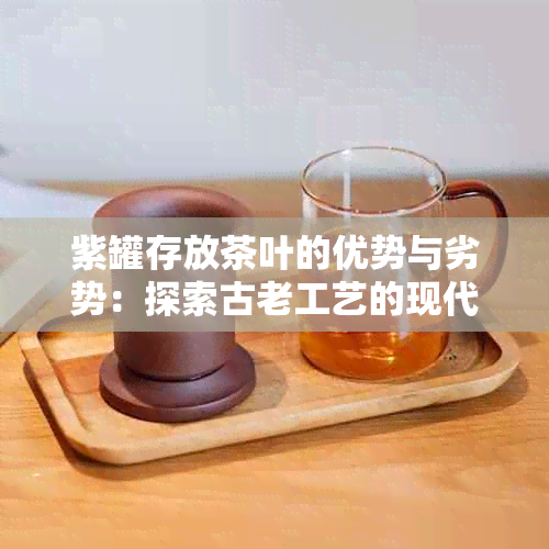 紫罐存放茶叶的优势与劣势：探索古老工艺的现代价值