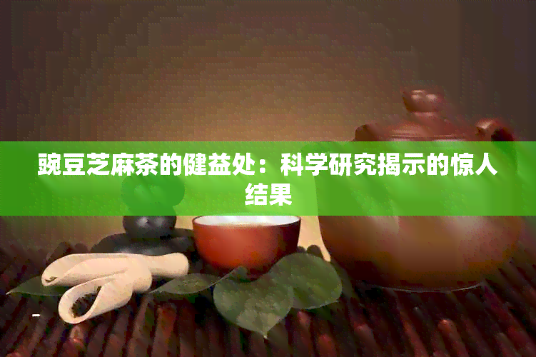 豌豆芝麻茶的健益处：科学研究揭示的惊人结果