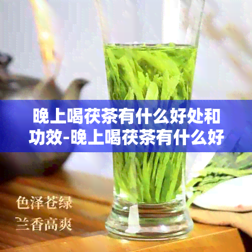 晚上喝茯茶有什么好处和功效-晚上喝茯茶有什么好处和功效吗