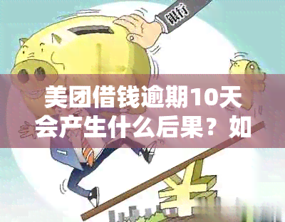 美团借钱逾期10天会产生什么后果？如何避免逾期还款并了解相关政策