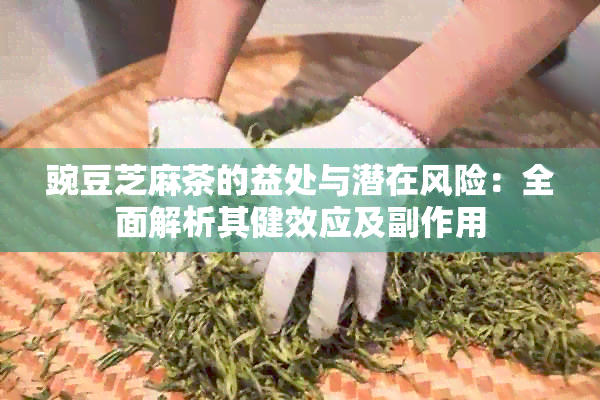 豌豆芝麻茶的益处与潜在风险：全面解析其健效应及副作用