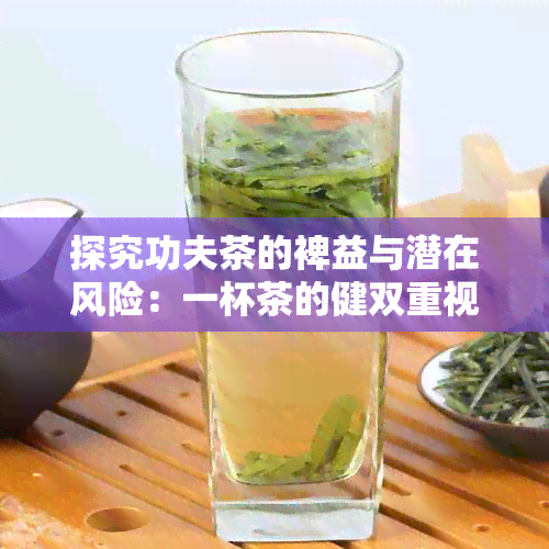 探究功夫茶的裨益与潜在风险：一杯茶的健双重视角