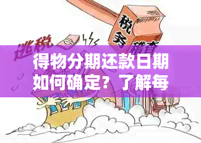 得物分期还款日期如何确定？了解每个月的还款日及提前还款相关规定