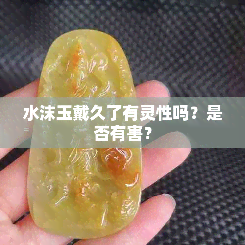 水沫玉戴久了有灵性吗？是否有害？