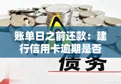 账单日之前还款：建行信用卡逾期是否产生影响及解决方案全面解析