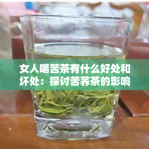 女人喝苦茶有什么好处和坏处：探讨苦荞茶的影响