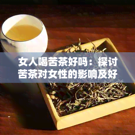 女人喝苦茶好吗：探讨苦茶对女性的影响及好处