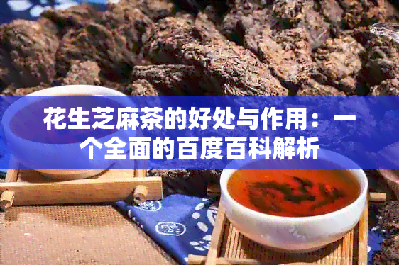 花生芝麻茶的好处与作用：一个全面的百度百科解析