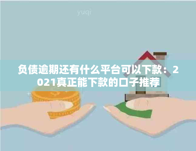 负债逾期还有什么平台可以下款：2021真正能下款的口子推荐