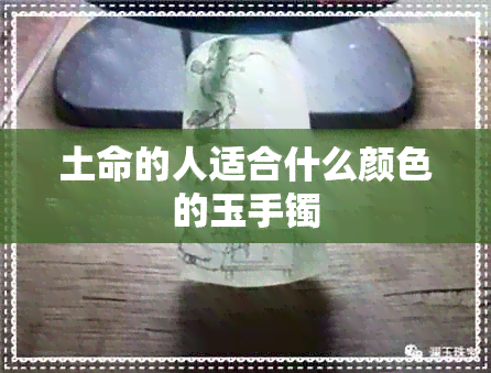 土命的人适合什么颜色的玉手镯