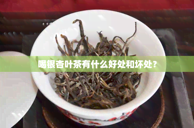 喝银杏叶茶有什么好处和坏处？