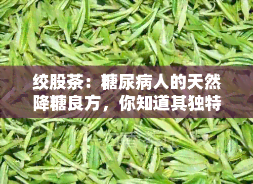 绞股茶：糖尿病人的天然降糖良方，你知道其独特好处吗？