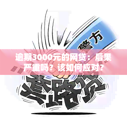 逾期3000元的网贷：后果严重吗？该如何应对？