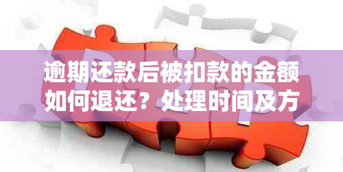 逾期还款后被扣款的金额如何退还？处理时间及方式解析