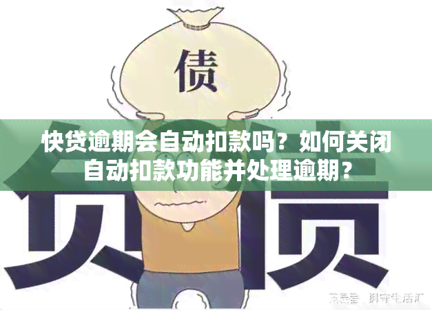 快贷逾期会自动扣款吗？如何关闭自动扣款功能并处理逾期？