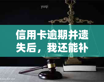 信用卡逾期并遗失后，我还能补办新卡吗？如何进行操作？有哪些注意事项？