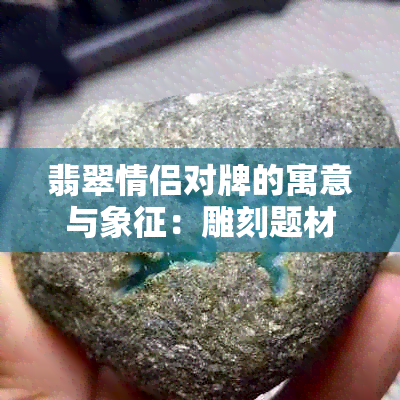 翡翠情侣对牌的寓意与象征：雕刻题材探讨