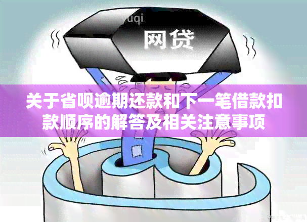 关于省呗逾期还款和下一笔借款扣款顺序的解答及相关注意事项