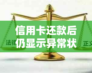 信用卡还款后仍显示异常状态的解决方案：详细步骤与注意事项