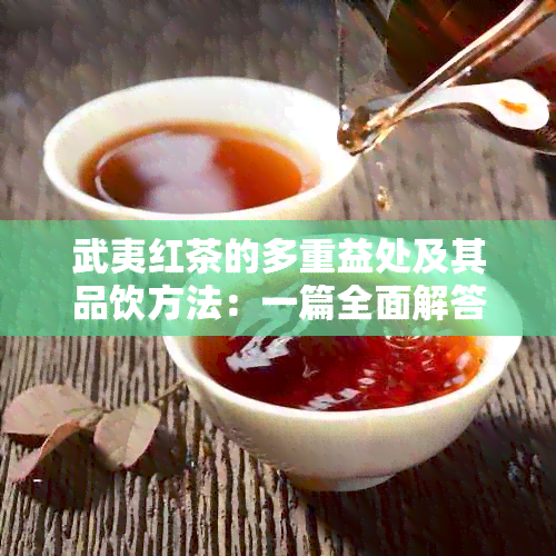 武夷红茶的多重益处及其品饮方法：一篇全面解答