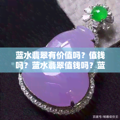 蓝水翡翠有价值吗？值钱吗？蓝水翡翠值钱吗？蓝水翡翠价值高吗？