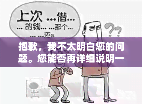 抱歉，我不太明白您的问题。您能否再详细说明一下您的需求呢？谢谢！