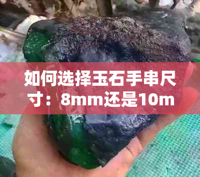 如何选择玉石手串尺寸：8mm还是10mm?了解关键因素，轻松做出正确决策