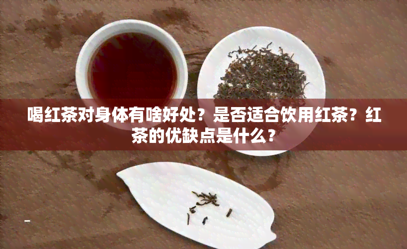 喝红茶对身体有啥好处？是否适合饮用红茶？红茶的优缺点是什么？