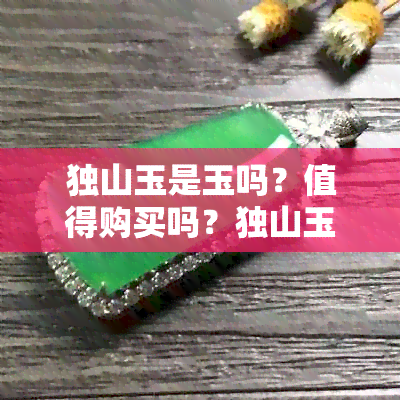 独山玉是玉吗？值得购买吗？独山玉是什么，有没有价值？