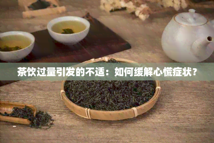 茶饮过量引发的不适：如何缓解心慌症状？