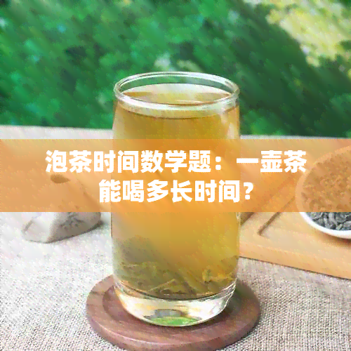 泡茶时间数学题：一壶茶能喝多长时间？