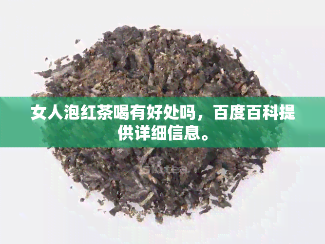 女人泡红茶喝有好处吗，百度百科提供详细信息。