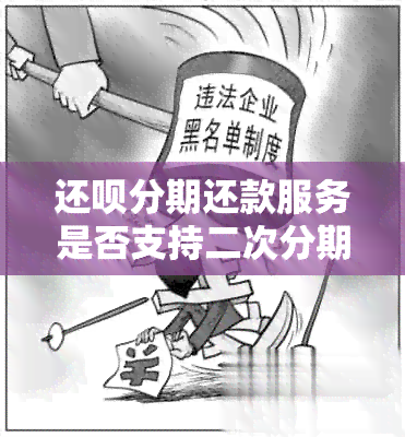 还款分期还款服务是否支持二次分期以及相关条件和流程