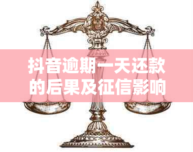 抖音逾期一天还款的后果及影响：全面解析与应对策略