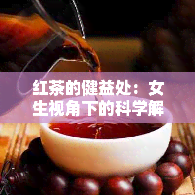 红茶的健益处：女生视角下的科学解析