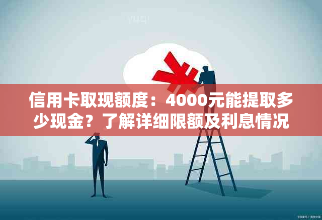 信用卡取现额度：4000元能提取多少现金？了解详细限额及利息情况