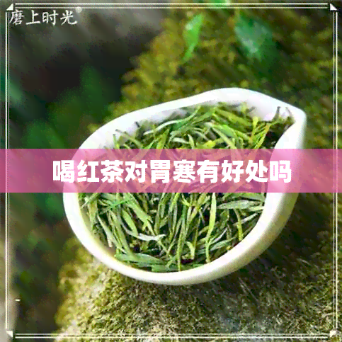 喝红茶对胃寒有好处吗