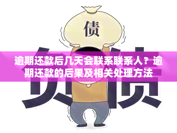 逾期还款后几天会联系联系人？逾期还款的后果及相关处理方法