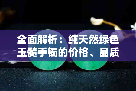 全面解析：纯天然绿色玉髓手镯的价格、品质与购买指南