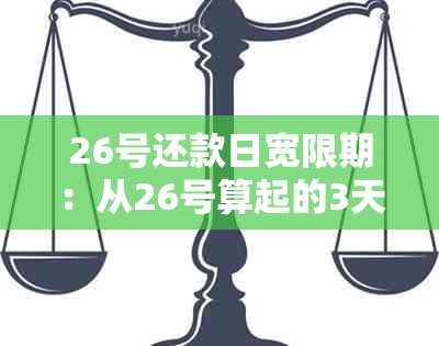 26号还款日宽限期：从26号算起的3天，具体几号？包括26号吗？