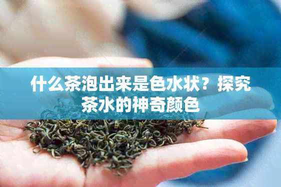 什么茶泡出来是色水状？探究茶水的神奇颜色