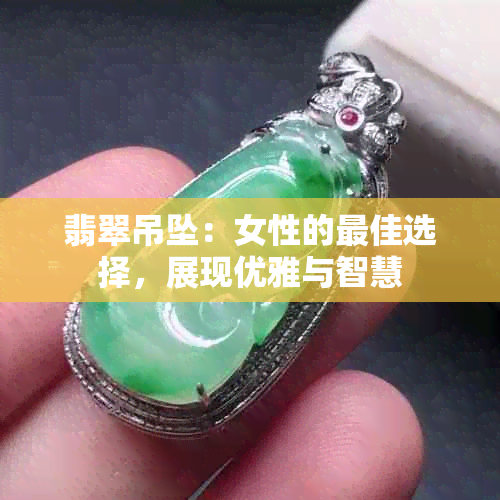 翡翠吊坠：女性的更佳选择，展现优雅与智慧