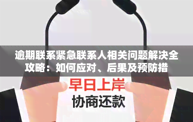 逾期联系紧急联系人相关问题解决全攻略：如何应对、后果及预防措