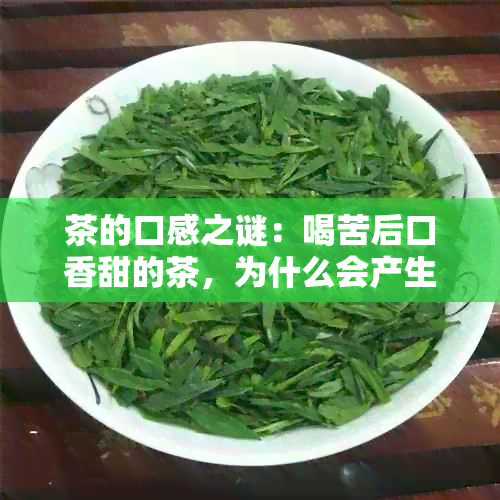 茶的口感之谜：喝苦后口香甜的茶，为什么会产生这种神奇的味觉体验？