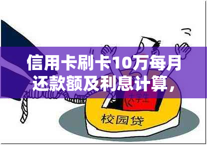 信用卡刷卡10万每月还款额及利息计算，刷十万信用卡每月需还多少钱？